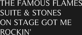 The Famous Flames Suite & Stones on Stage - Got me rockin'